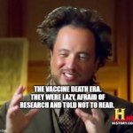 Aliens Guy | THE VACCINE DEATH ERA. THEY WERE LAZY, AFRAID OF RESEARCH AND TOLD NOT TO READ. | image tagged in aliens guy | made w/ Imgflip meme maker