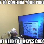 When should you suspect your parents need glasses? | HOW TO CONFIRM YOUR PARENTS; MIGHT NEED THEIR EYES CHECKED | image tagged in huge monitor,parents,eyes,help,glasses | made w/ Imgflip meme maker