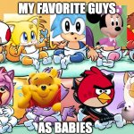 My Favorite Babies | MY FAVORITE GUYS; AS BABIES | image tagged in sonic babies | made w/ Imgflip meme maker