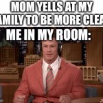 Hey what happen | MOM YELLS AT MY FAMILY TO BE MORE CLEAN; ME IN MY ROOM: | image tagged in gifs,memes,funny,me when,what happened,music | made w/ Imgflip video-to-gif maker