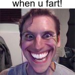 when u fart! | when u fart! | image tagged in jerma sus,fart,farting,meme,funny,shart | made w/ Imgflip meme maker