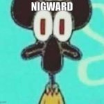 BLACK SQUIDWARD | NIGWARD | image tagged in nigward | made w/ Imgflip meme maker