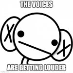 the voices are getting louder | THE VOICES; ARE GETTING LOUDER | image tagged in intense thought | made w/ Imgflip meme maker