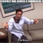 Crossy road | WHEN SUCCESSFULLY BIKE ACROSS A COMMERCIAL SIZED ROAD | image tagged in parkour,bike,america,the office,cars | made w/ Imgflip meme maker