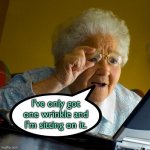 Grandma sitting on it | I've only got one wrinkle and I'm sitting on it. | image tagged in grandma,got one wrinkle,sitting on it,fun | made w/ Imgflip meme maker