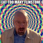 EVERY TIME | WHEN YOU EAT TOO MANY FLINSTONE GUMMIES | image tagged in hallucination | made w/ Imgflip meme maker