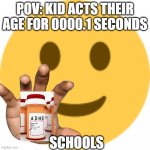 Happy Emoji | POV: KID ACTS THEIR AGE FOR 0000.1 SECONDS; SCHOOLS | image tagged in happy emoji | made w/ Imgflip meme maker