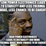 Electronic lifehack | LOW POWER ELECTRONICS LEADS TO STABILITY AND LESS THERMAL WAKE, LESS CHANCE TO BE CAUGHT; HIGH POWER ELECTRONICS LEADS TO INSTABILITY AND MORE THERMAL WAKE, MORE CHANCE TO BE CAUGHT | image tagged in lifehack guy | made w/ Imgflip meme maker