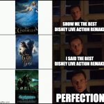 show me the real | SHOW ME THE BEST DISNEY LIVE ACTION REMAKE; I SAID THE BEST DISNEY LIVE ACTION REMAKE; PERFECTION | image tagged in show me the real,disney,nicolas cage | made w/ Imgflip meme maker