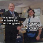 Computers | My grandma who thinks I’m a computer genius; Me who just turned the computer off and back on | image tagged in the office handshake,memes,technology | made w/ Imgflip meme maker
