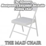 Montgomery brawl chair | The Infamous 
Montgomery Alexander Dockside 
Folding Chair; THE MAD CHAIR | image tagged in alabama brawl folding chair | made w/ Imgflip meme maker