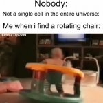 You spin me right ‘round, baby, right ‘round | Nobody:; Not a single cell in the entire universe:; Me when i find a rotating chair: | image tagged in gifs,memes,funny,relatable,spinning | made w/ Imgflip video-to-gif maker
