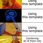 The perfect crossover | Using this template; Using this template; Using this template; Combining all of them into a single template | image tagged in drake brain pooh crossover,memes,crossover,drake hotline bling,expanding brain,winnie the pooh | made w/ Imgflip meme maker