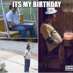 happy birthday to me | ITS MY BIRTHDAY | image tagged in sad pablo party | made w/ Imgflip meme maker