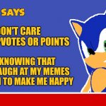 Making people happy instead of commiting crimes isn't too bad (sometimes) | I DON'T CARE ABOUT UPVOTES OR POINTS; JUST KNOWING THAT PEOPLE LAUGH AT MY MEMES IS ENOUGH TO MAKE ME HAPPY | image tagged in sonic says,thank you | made w/ Imgflip meme maker