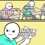 Ik it's late for it | ME ENJOYING MY SUMMER; YOUTUBE; BACK TO SCHOOL ADS | image tagged in the paper | made w/ Imgflip meme maker