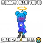 i need my daiper! :( | MOMMY! I WANT YOU TO; CHANGE MY DAIPER! 😭 | image tagged in skyocean peeing pants,i need my daiper | made w/ Imgflip meme maker
