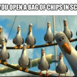 Nemo Seagulls Mine | POV: YOU OPEN A BAG OF CHIPS IN SCHOOL | image tagged in nemo seagulls mine,pov,you,open,some,chips | made w/ Imgflip meme maker