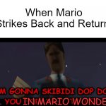 Skibiti Mario Bros. | When Mario Strikes Back and Return:; IN MARIO WONDER | image tagged in i'm gonna skibidi dop dop you straight to hell | made w/ Imgflip meme maker