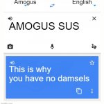 Google Translate | Amogus; English; AMOGUS SUS; This is why you have no damsels | image tagged in google translate | made w/ Imgflip meme maker