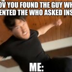 Markiplier Punch | POV YOU FOUND THE GUY WHO INVENTED THE WHO ASKED INSULT; ME: | image tagged in markiplier punch | made w/ Imgflip meme maker