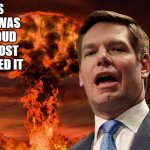 Eric Swalwell | HIS FART WAS SO LOUD I ALMOST SMELLED IT | image tagged in eric swalwell | made w/ Imgflip meme maker