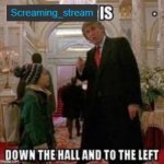 Screaming_Stream  Is down the hall to the left