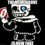 Yes | THE MEME ABOVE; IS NOW FAKE | image tagged in sans uno reverse card,sans,undertale,uno reverse card,fake | made w/ Imgflip meme maker