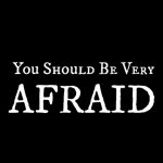 You should be very afraid