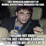 Crypto dead man | THEY INCREASED COMPLEXITY OF MINING, RESPECTIVELY, INCREASED THE LOAD. I BECAME NOT HARRY POTTER, BUT I BECAME A BURNING DEAD, WATER NOT HELP TO ME. | image tagged in crypto radcliffe | made w/ Imgflip meme maker
