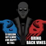 Choose wisely | $1 BILLION 
GET A WIFE
LIVE HAPPY
BE TALL; BRING BACK VINES | image tagged in red or blue pill you live and learn,choose wisely | made w/ Imgflip meme maker