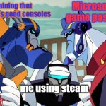 gamers augment about platforms transformers edition | explaining that Sony makes good consoles; Microsoft fans game pass exists; me using steam | image tagged in sentinel vs optimus | made w/ Imgflip meme maker