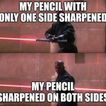 Darth Maul Double Sided Lightsaber | MY PENCIL WITH ONLY ONE SIDE SHARPENED; MY PENCIL SHARPENED ON BOTH SIDES | image tagged in darth maul double sided lightsaber | made w/ Imgflip meme maker