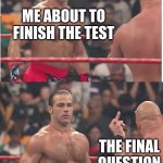 school | ME ABOUT TO FINISH THE TEST; THE FINAL QUESTION | image tagged in stone cold steve austin heartbreak kid,emotional damage | made w/ Imgflip meme maker
