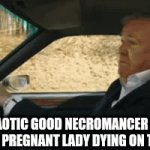 Necromancer to the rescue | MY CHAOTIC GOOD NECROMANCER GOING TO SAVE A PREGNANT LADY DYING ON THE ROAD | image tagged in gifs,dungeons and dragons | made w/ Imgflip video-to-gif maker