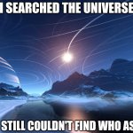 I searched in Bejeweled 2, and still couldn't find who asked | I SEARCHED THE UNIVERSE; AND STILL COULDN'T FIND WHO ASKED | image tagged in memes,tau heximus,bejeweled,who asked | made w/ Imgflip meme maker