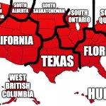 USA according to canadians: | SOUTH ALBERTA; SOUTH SASKATCHEWAN; SOUTH BRITISH COLUMBIA; SOUTH ONTARIO; SOUTH QUEBEC; CALIFORNIA; FLORIDA; TEXAS; WEST BRITISH COLUMBIA; HUH? | image tagged in red usa map,canada,canadian,united states,map | made w/ Imgflip meme maker