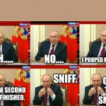 Putin pooped himself | OH..... NO.... I POOPED MYSELF. SNIFF. OMG
 THE 
SMELL. HOLD ON A SECOND ALMOST FINISHED. | image tagged in putin on the ritz | made w/ Imgflip meme maker