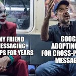new cross-platform messaging feature | GOOGLE ADOPTING MLS FOR CROSS-PLATFORM MESSAGING; ME AND MY FRIEND CROSS-MESSAGING BETWEEN APPS FOR YEARS | image tagged in jocker in subway | made w/ Imgflip meme maker