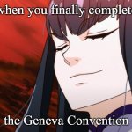 War Crimes | when you finally complete; the Geneva Convention | image tagged in smug face satsuki | made w/ Imgflip meme maker