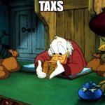 Scrooge McDuck 2 Meme | TAXS | image tagged in memes,scrooge mcduck 2 | made w/ Imgflip meme maker