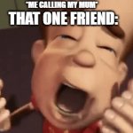 jimmy | *ME CALLING MY MUM*; THAT ONE FRIEND: | image tagged in gifs,friends | made w/ Imgflip video-to-gif maker