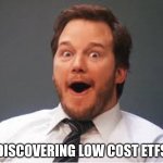 Investing in ETFs | DISCOVERING LOW COST ETFS | image tagged in surprised andy | made w/ Imgflip meme maker