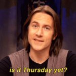 is it Thursday yet?