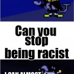 I Can Do Anything | stop being racist; I CAN ALMOST DO ANYTHING | image tagged in i can do anything | made w/ Imgflip meme maker
