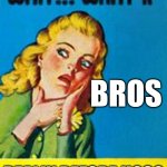 egad | BROS; REALLY BEFORE HOS? | image tagged in wait what if,retro | made w/ Imgflip meme maker