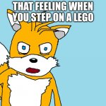 When you step on a lego | THAT FEELING WHEN YOU STEP ON A LEGO | image tagged in tails gets trolled template original meme | made w/ Imgflip meme maker