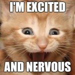Excited Cat | I'M EXCITED; AND NERVOUS | image tagged in memes,excited cat | made w/ Imgflip meme maker
