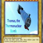 Thomas The Thermonuclear Bomb Card (Post Only) | image tagged in thomas the thermonuclear bomb card post only | made w/ Imgflip meme maker
