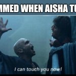 I can touch you now | MOHAMMED WHEN AISHA TURNED 9 | image tagged in i can touch you now | made w/ Imgflip meme maker